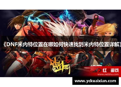 《DNF米内特位置在哪如何快速找到米内特位置详解》